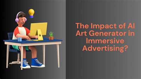 The Impact Of Ai Art Generator In Immersive Advertising