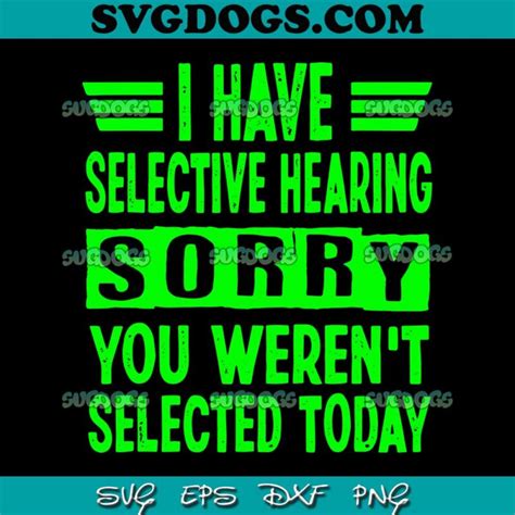 I Have Selective Hearing You Werent Selected Today Svg Png 1