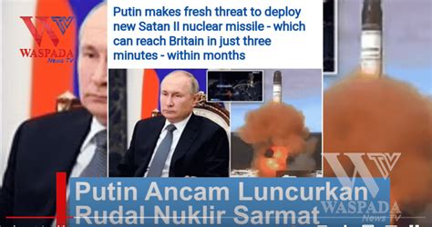 Putin Ancam Luncurkan Rudal Nuklir Sarmat Akhir Tahun WASPADANEWS TV