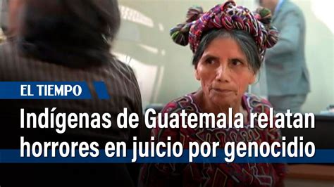 Ind Genas Sobrevivientes Relatan Horrores En Juicio Por Genocidio En