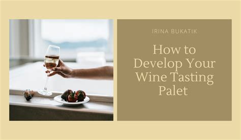 How To Develop Your Wine Tasting Palate Irina Bukatik Sommelier