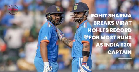 Rohit Sharma Breaks Virat Kohlis Record For Most Runs As India T20i