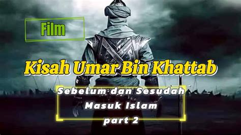 Film Kisah Umar Bin Khattab Sebelum Dan Sesudah Masuk Islam Part