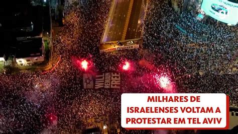 V Deo Milhares De Israelenses Voltam A Protestar Em Tel Aviv Contra