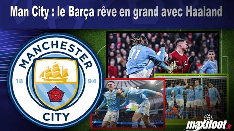 Man City Le Bar A R Ve En Grand Avec Haaland Football Maxifoot