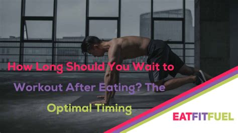 How Long Should You Wait To Workout After Eating The Optimal Timing