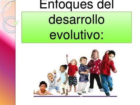 Enfoques Del Desarrollo Evolutivo