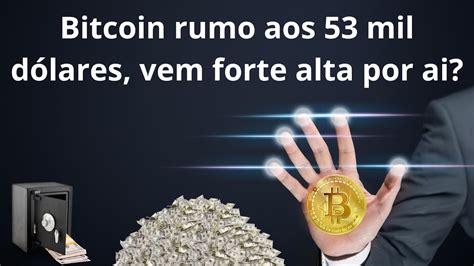 Bitcoin BTC vem para buscar o 53 mil dólares força compradora voltou