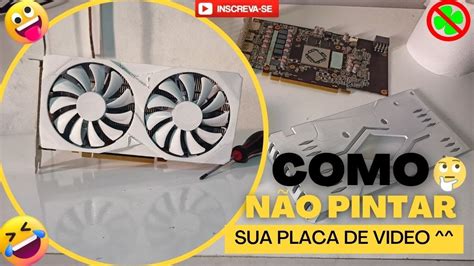 COMO PINTAR UMA PLACA DE VIDEO DO JEITO ERRADO KKK PINTANDO MINHA