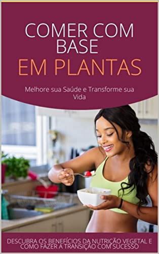 Comer Base Em Plantas Melhore Sua Sa De E Transforme Sua Vida