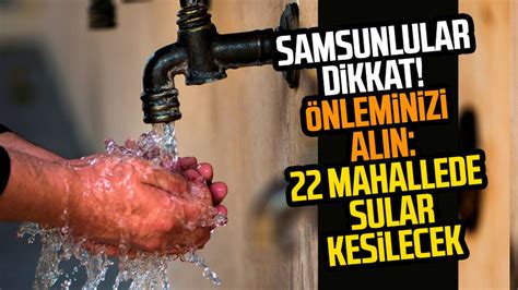 SASKİ su kesintisi duyurusu Samsun da 22 mahallede sular kesilecek