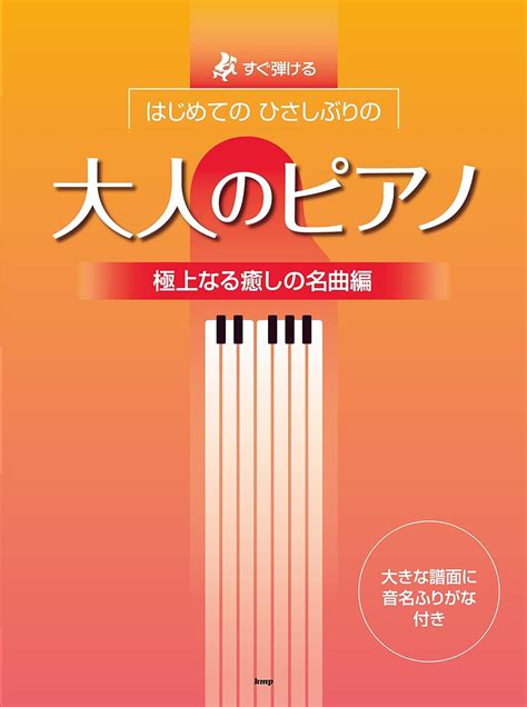 すぐ弾ける はじめてのひさしぶりの 大人のピアノ 極上なる癒しの名曲編 大きな譜面に音名ふりがな付き ケイ・エム・ピー 本 通販