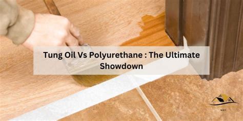 Tung Oil Vs Polyurethane The Ultimate Showdown Home Improvement Way