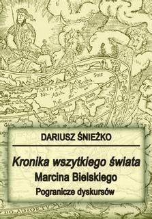 Kronika wszytkiego świata Marcina Bielskiego Dariusz Śnieżko