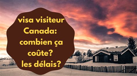 Visa visiteur Canada combien ça coûte avantages délais de traitement