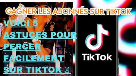 5 Conseils Pour Percer Sur Tiktok Facilement En 2023 5 Astuces