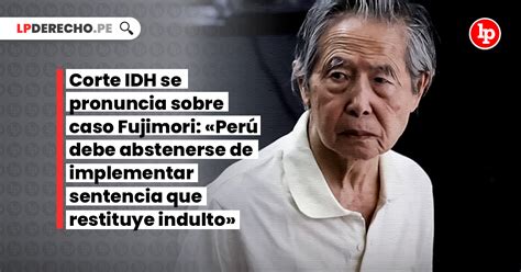 Corte IDH se pronuncia sobre caso Fujimori Perú debe abstenerse de