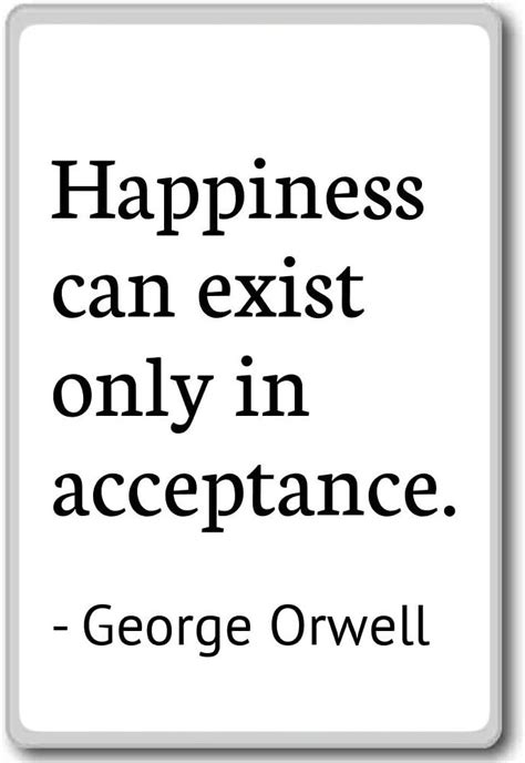 Happiness Can Exist Only In Acceptance George Orwell