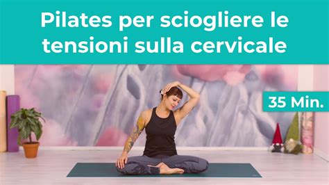 Pilates Per Sciogliere Le Tensioni Sulla Cervicale 35 Minuti