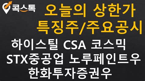 콕스톡 상한가특징주 하이스틸 Csa 코스믹 Stx중공업 노루페인트우 한화투자증권우 Youtube