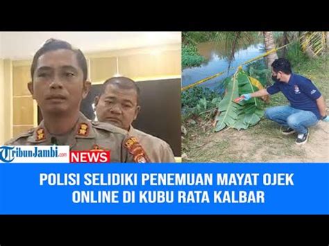 Polisi Selidiki Penemuan Mayat Ojek Online Di Kubu Raya Kalbar Youtube