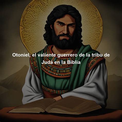 Otoniel El Valiente Guerrero De La Tribu De Jud En La Biblia