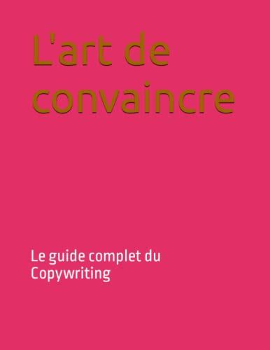 L Art De Convaincre Le Guide Complet Du Copywriting By Sofia Romy