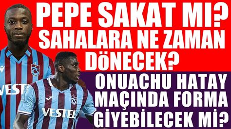 Trabzonsporda Pepe sakat mu Sahalara ne zaman dönecek Onuachu Hatay