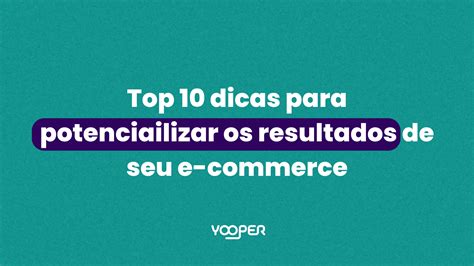 Top Dicas Para Potencializar Os Resultados De Seu E Commerce