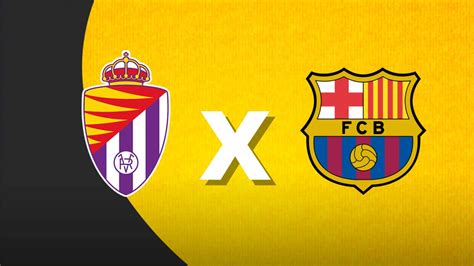 Real Valladolid x Barcelona onde assistir ao vivo horário e