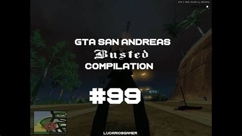 GTA San Andreas Busted Compilation 99 YouTube