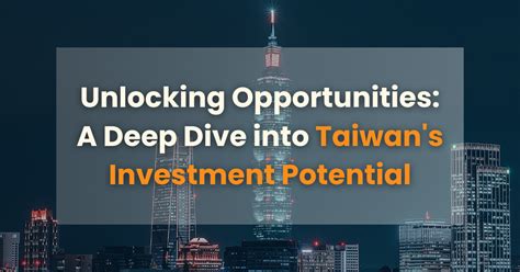 Unlocking Opportunities A Deep Dive Into Taiwan S Investment Potential