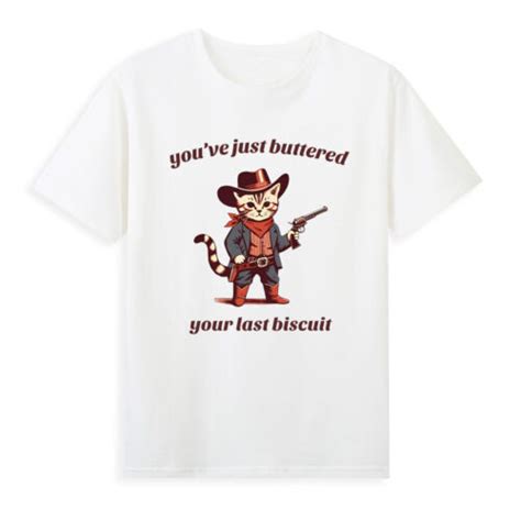 You Ve Just Buttered Your Last Biscuit Western Cat Cowboy Country T