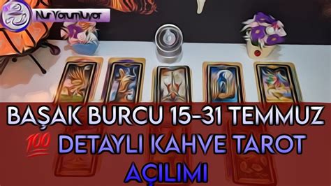 BAŞAK YÜKSELEN BAŞAK BURCU 15 31 TEMMUZ DETAYLI KAHVE TAROT AÇILIMI