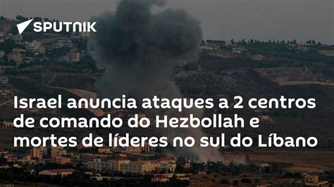 Israel Anuncia Ataques A 2 Centros De Comando Do Hezbollah E Mortes De Líderes No Sul Do Líbano