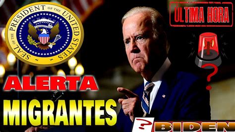 MIGRANTES ALERTA NUEVA MEDIDAS DE JOE BIDEN YouTube