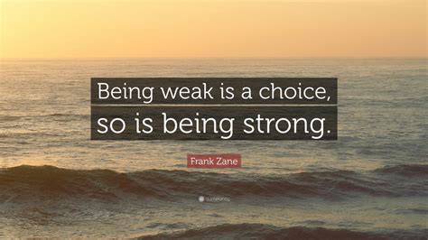 Frank Zane Quote Being Weak Is A Choice So Is Being Strong” 12