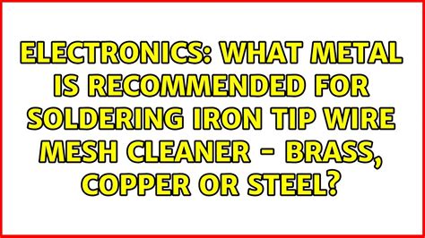 What Metal Is Recommended For Soldering Iron Tip Wire Mesh Cleaner