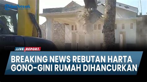 BREAKING NEWS Detik Detik Rumah Senilai Rp 200 Juta Dirobohkan Rebutan