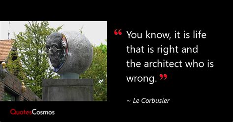 “you Know It Is Life That Is Right And” Le Corbusier Quote