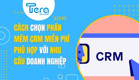 Lựa chọn phần mềm CRM miễn phí phù hợp với nhu cầu doanh nghiệp