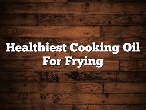 Healthiest Cooking Oil For Frying July 2023 Pastureandpearl