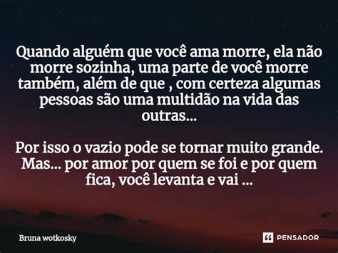 O Que Dizer Quando Alguém Morre Frases - ⁠Quando alguém que você ama morre,... Bruna wotkosky - Pensador