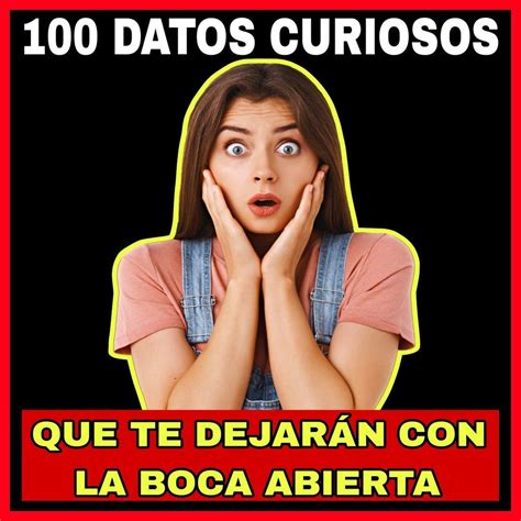 100 Datos Curiosos que te dejarán con la Boca Abierta 100