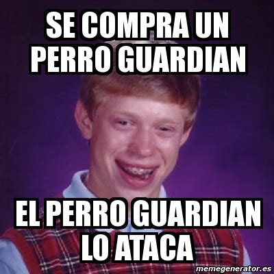 Meme Bad Luck Brian Se Compra Un Perro Guardian El Perro Guardian Lo