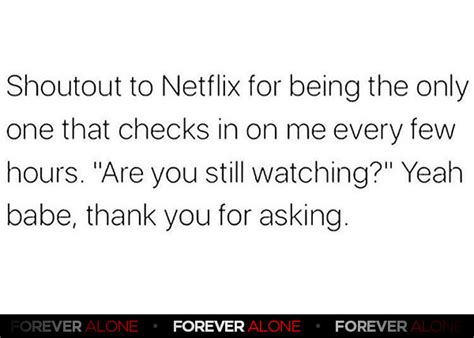 Netflix Is Bae Forever Alone Forever Alone