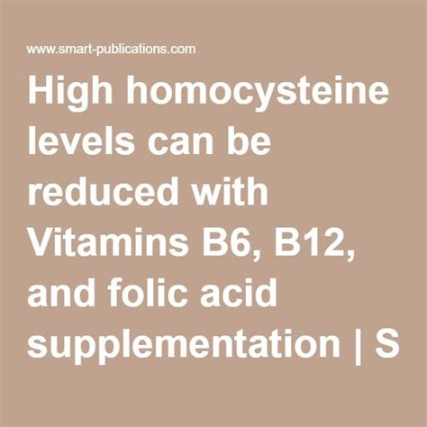 High homocysteine levels can be reduced with Vitamins B6, B12, and folic acid supplementation ...