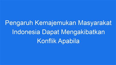 Pengaruh Kemajemukan Masyarakat Indonesia Dapat Mengakibatkan Konflik