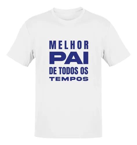 Camiseta Melhor Pai De Todos Os Tempos Unissex Parcelamento Sem Juros