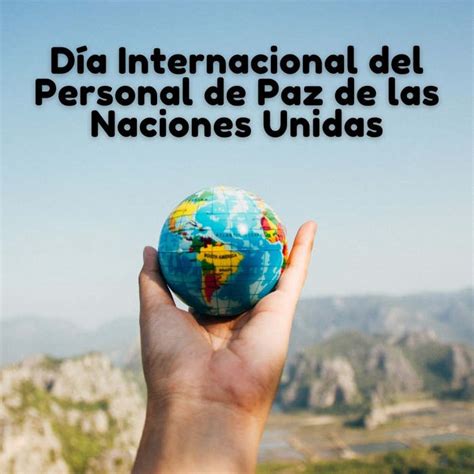 Día Internacional Del Personal De Paz De Las Naciones Unidas Cadena Nueve Diario Digital